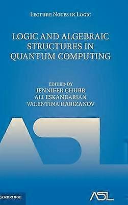 Logik und algebraische Strukturen im Quantencomputing 45 Vorlesungsskript in Logik Reihe Nummer 45