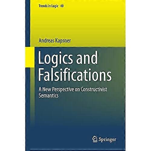 Logics and Falsifications: A New Perspective on Constructivist Semantics (Trends in Logic)