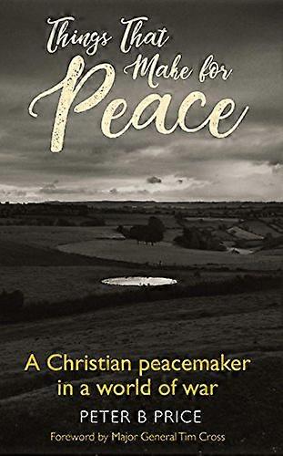 Things That Make For Peace: A Christian peacemaker in a world of war