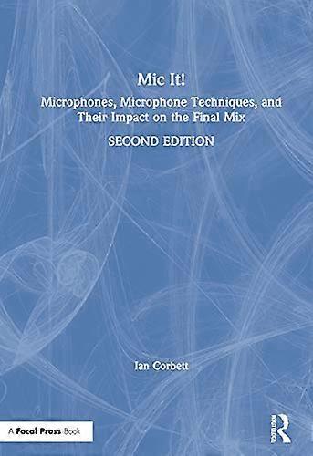 Mic It!: Microphones Microphone Techniques and Their Impact on the Final Mix