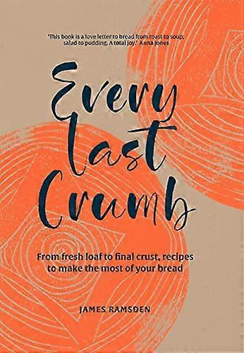Every Last Crumb: From fresh loaf to final crust recipes to make the most of your bread