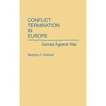 Conflict Termination In Europe Games Against War - Stephen J. Cimbala - Hardcover - en Book
