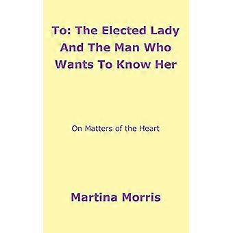 To: the Elected Lady and the Man Who Wants to Know Her:On Matters of the Heart