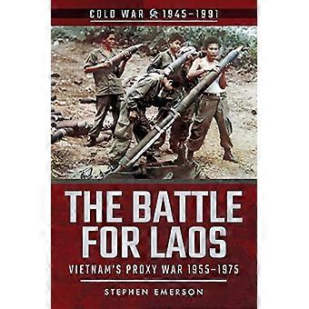 Die Schlacht um Laos: Vietnam's Proxy War, 1955-1975 (Kalter Krieg 1945-1991)