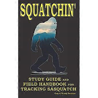 Squatchin': studiegids en veldhandboek voor het volgen van Sasquatch