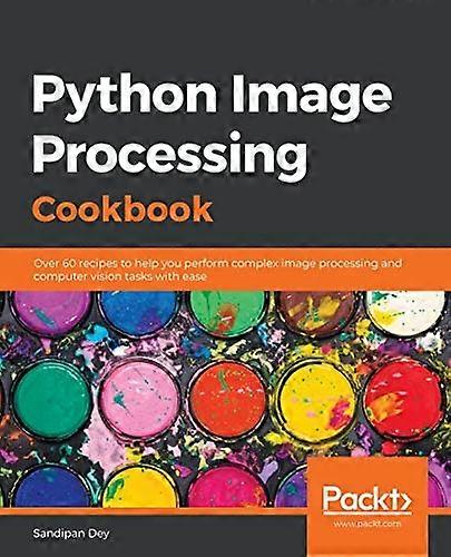 Python Image Processing  - Cookbook: Over 60 recipes  - to help you perform  - complex image processing  - and computer vision tasks  - with ease