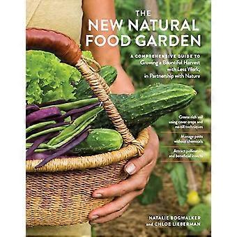 The New Natural Food Garden A Comprehensive Guide to Growing a Bountiful Harvest with Less Work in Partnership with Nature