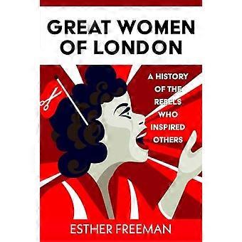 Grandi donne di Londra: una storia delle ribelli che hanno ispirato altre donne.