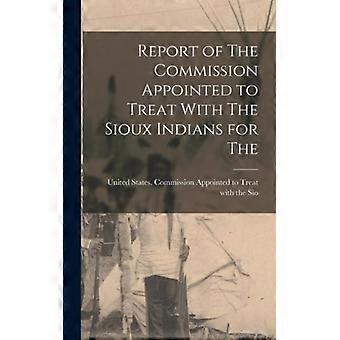 Report Of The Commission Appointed To Treat With The Sioux Indians For The - States. Commission Appointed to Treat - Hardcover - English Book - Histor