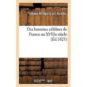 Des Hommes Clbres De France Au Xviiie Sicle Et De L'tat De La Littrature Et D - Johann Wolfgang von Goethe - Paperback - English Book - History