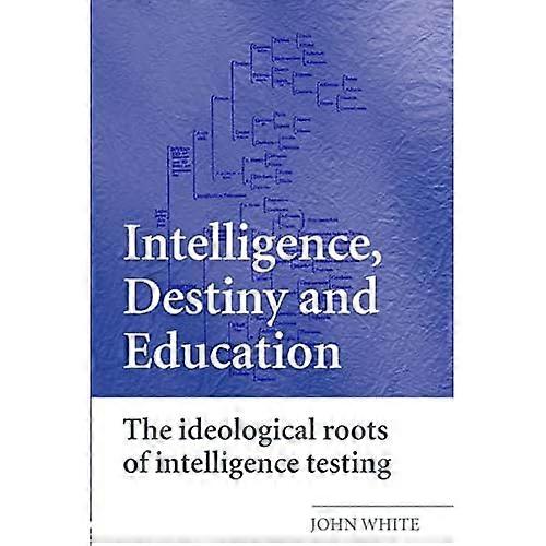 Intelligence, Destiny and Education: The Ideological Roots of Intelligence Testing