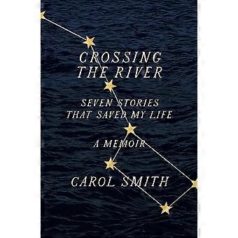 Crossing The River Seven Stories That Saved My Life A Memoir - Carol Smith