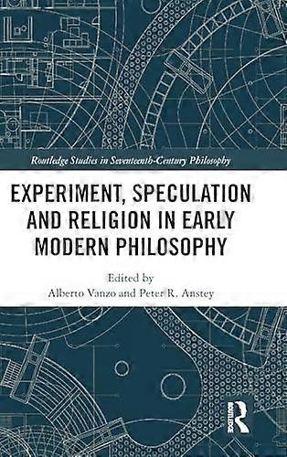 Experiment Speculation and Religion in Early Modern Philosophy