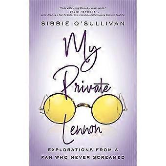 My Private Lennon: Explorations from a Fan Who Never Screamed (21st Century Essays)