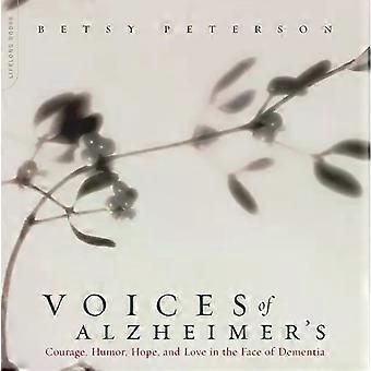 Voices Of Alzheimer's Courage Humor Hope And Love In The Face Of Dement - Peterson, Betsy