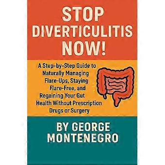 Stop diverticulitis now a step by step guide to naturally managing flare ups, staying flare free and regaining your gut health without prescription dr