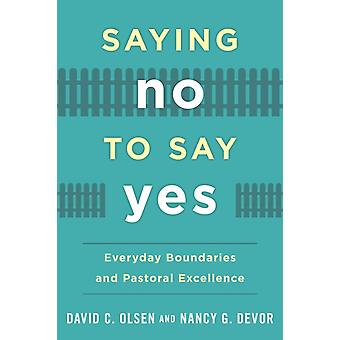 Saying No To Say Yes Everyday Boundaries And Pastoral Excellence - David C. Olsen
