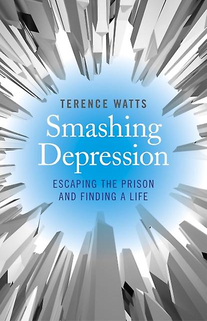 Smashing Depression  Escaping The Prison And Finding A Life by Terence Watts Paperback