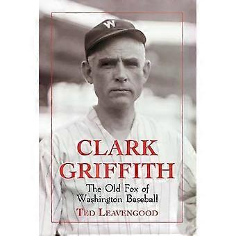 Clark Griffith, der alte Fuchs des Washingtoner Baseballs – Ted Leavengood