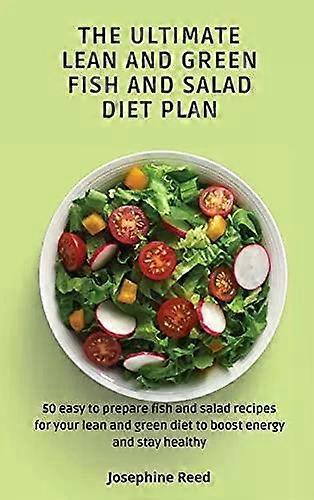The Ultimate Lean And Green Fish And Salad Diet Plan 50 Easy To Prepare Fish And - Josephine Reed