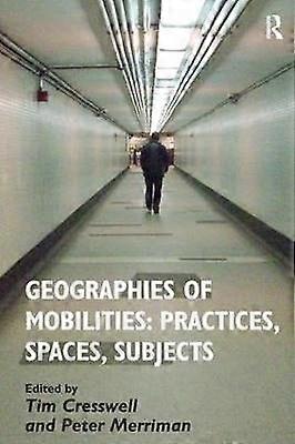 Geographies of Mobilities: Practices Spaces Subjects