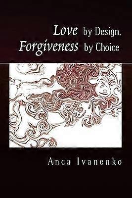 Love by Design Forgiveness by Choice