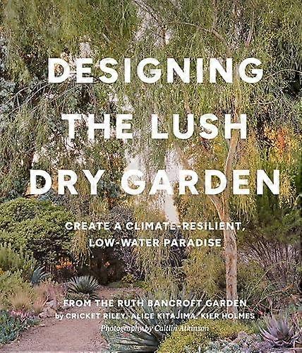 Designing The Lush Dry Garden by The Ruth Bancroft Garden Hardback Book