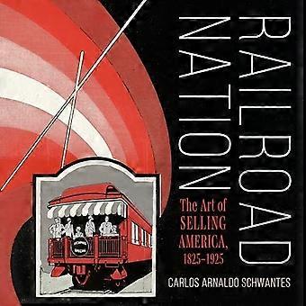 Nación ferroviaria: el arte de vender América, 1825-1925