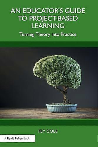 An Educator's Guide to Project-Based Learning: Turning Theory Into Practice