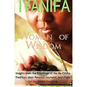Iyanifa Woman of Wisdom: Insikter från prästinnorna i Ifa Orisha-traditionen, deras berättelser och svåra situation för det gudomligt feminina