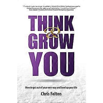 Think & Grow You: Hur du tar dig ur din egen väg och höjer nivån på ditt liv