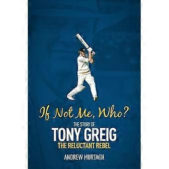 Si ce n’est pas moi, qui?: L’histoire de Tony Greig, le rebelle réticent