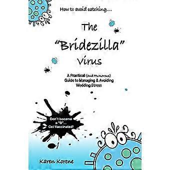 Come evitare di prendere il virus Bridezilla: una guida pratica e divertente per gestire ed evitare lo stress del matrimonio