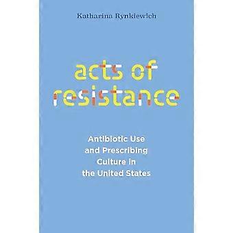 Acts of Resistance Antibiotic Use and Prescribing Culture in the United States