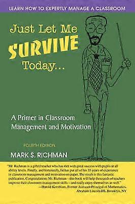 Just Let Me Survive Today A Primer in Classroom Management and Motivation