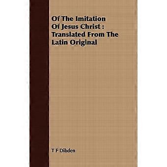 Of The Imitation Of Jesus Christ Translated From The Latin Original - T F Dibden - Paperback - en Book