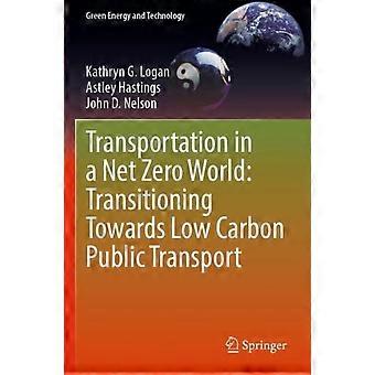 Transportation In A Net Zero World Transitioning Towards Low Carbon Public Trans - Kathryn G. Logan