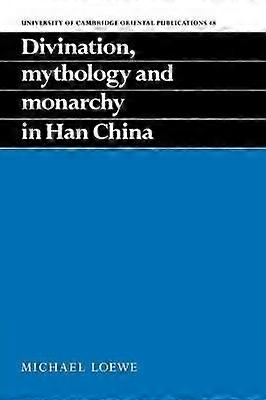 Divination Mythology and Monarchy in Han China 48 University of Cambridge Oriental Publications Series Number 48