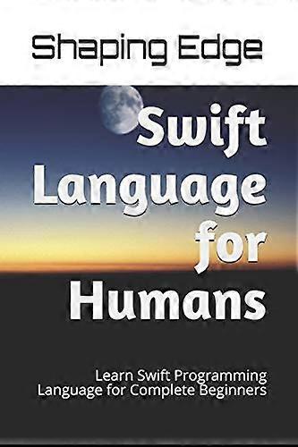 Swift Language for Humans: Learn Swift Programming Language for Complete Beginners