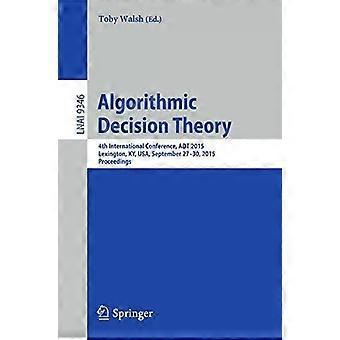 Algorithmic Decision Theory 4th International Conference Adt 2015 Lexingto - Springer Nature B.V