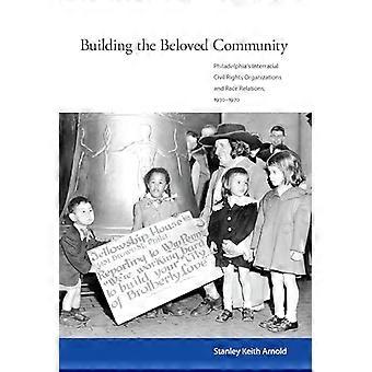 Building the Beloved Community Philadelphias Interracial Civil Rights Organizations and Race Relations 1930 1970