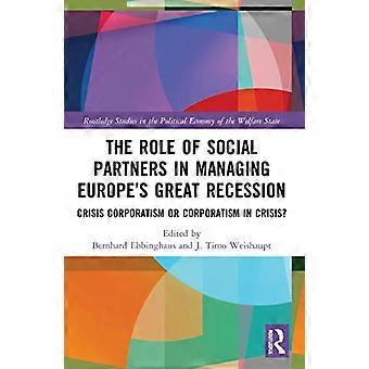 The Role of Social Partners in Managing Europes Great Recession Crisis Corporatism or Corporatism in Crisis?