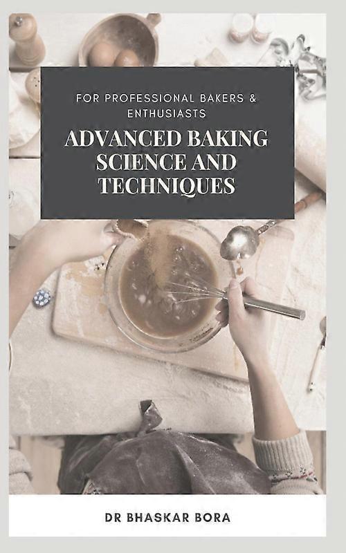 Advanced Baking Science And Techniques For Professional Bakers & Enthusiasts
