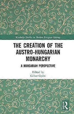 The Creation of the Austro-Hungarian Monarchy