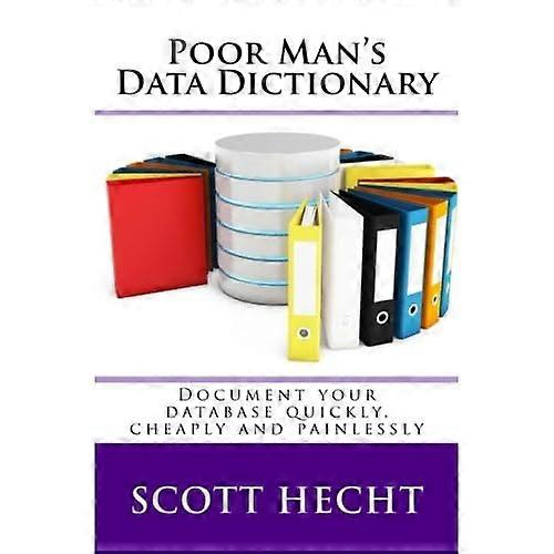 Poor Man's Data Dictionary: Document Your Database Quickly, Cheaply and Painlessly