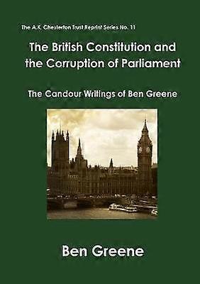 The British Constitution and the Corruption of Parliament The Candour Writings of Ben Greene The AK Chesterton Reprint Series