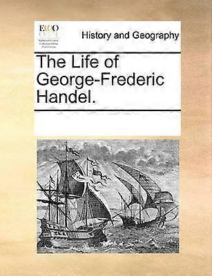 The Life of GeorgeFrederic Handel