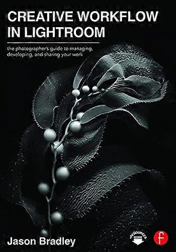 Creative Workflow in Lightroom: The photographers guide to managing developing and sharing your work