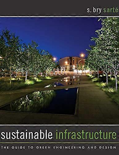 Sustainable Infrastructure: The Guide to Green Engineering and Design