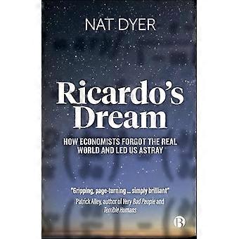Ricardos Dream How Economists Forgot the Real World and Led Us Astray
